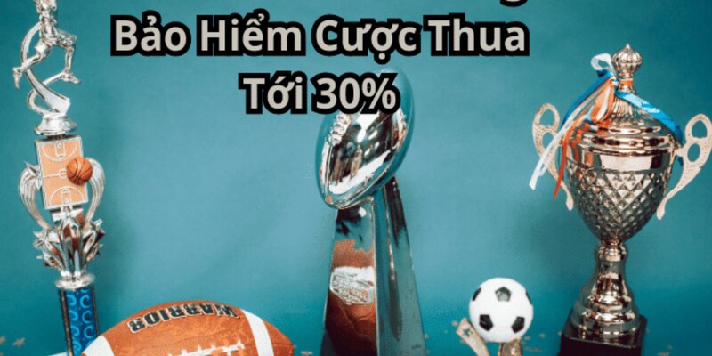 Bảo hiểm cược thua có giá trị lên đến 30%