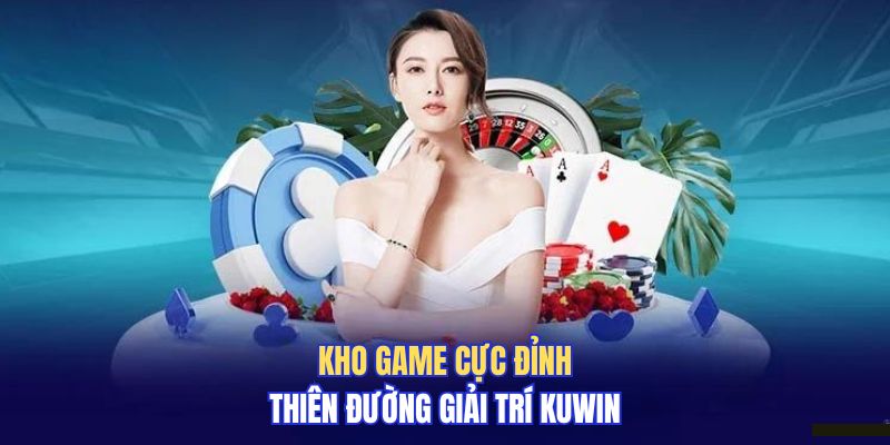 Giới thiệu các sản phẩm tại thiên đường giải trí Kuwin