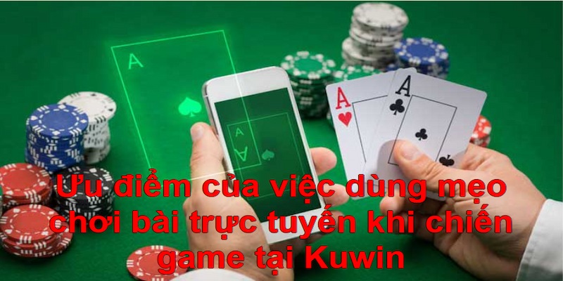 Ưu điểm của mẹo chơi bài trực tuyến khi chiến game 